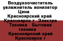 Воздухоочиститель увлажнитель ионизатор › Цена ­ 1 000 - Красноярский край, Красноярск г. Электро-Техника » Бытовая техника   . Красноярский край,Красноярск г.